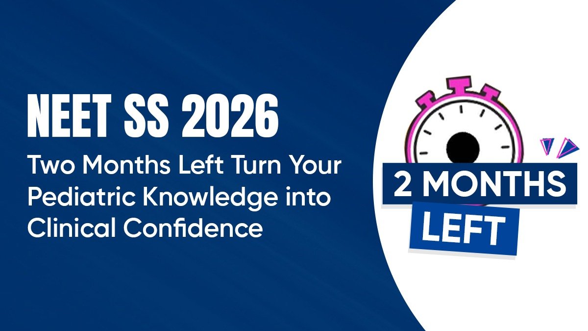 NEET SS 2026: Two Months Left — Turn Your Pediatric Knowledge into Clinical Confidence 